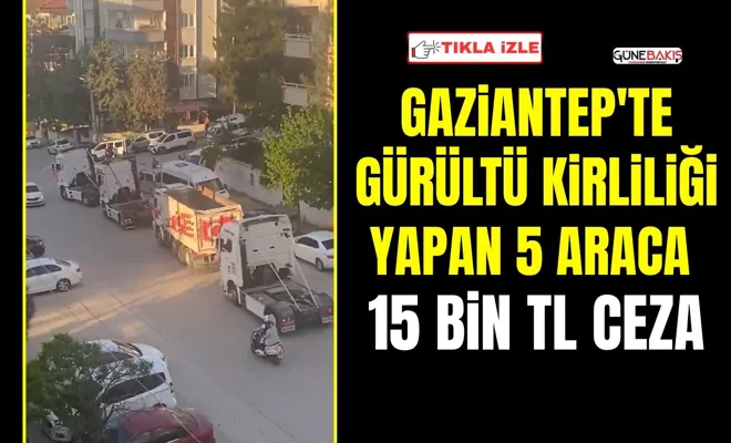 Gaziantep'te gürültü kirliliği yapan 5 araca: 15 bin TL ceza