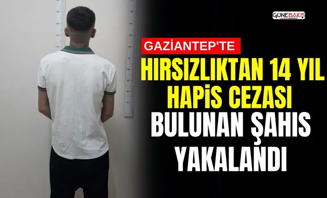 Gaziantep'te hırsızlık suçundan 14 yıl hapis cezası bulunan şahıs yakalandı