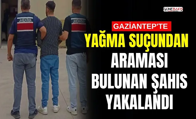 Gaziantep’te yağma suçundan araması bulunan şahıs yakalandı