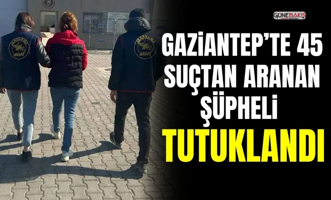 Gaziantep’te 45 suçtan aranan şüpheli tutuklandı