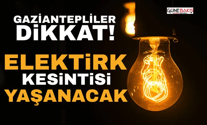 Gaziantepliler dikkat! 10 Mayıs'ta Çok sayıda noktada elektrikler kesilecek...