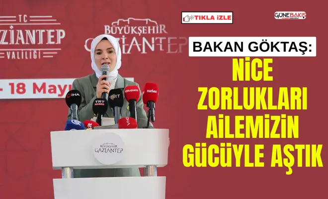 Bakan Göktaş: Nice zorlukları ailemizin gücüyle aştık