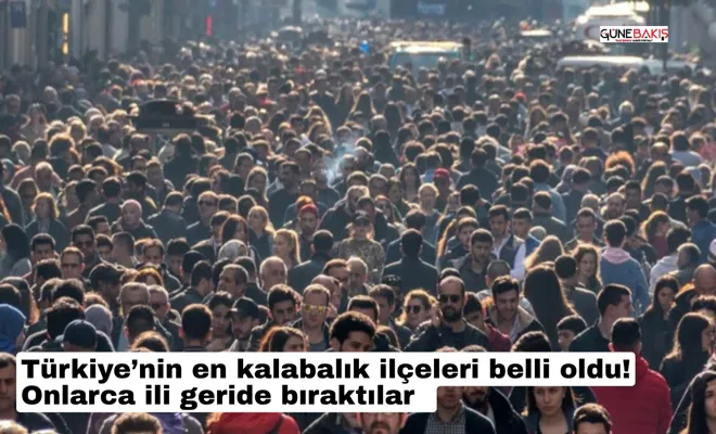Türkiye'nin en kalabalık ilçeleri belli oldu! Onlarca ili geride bıraktılar