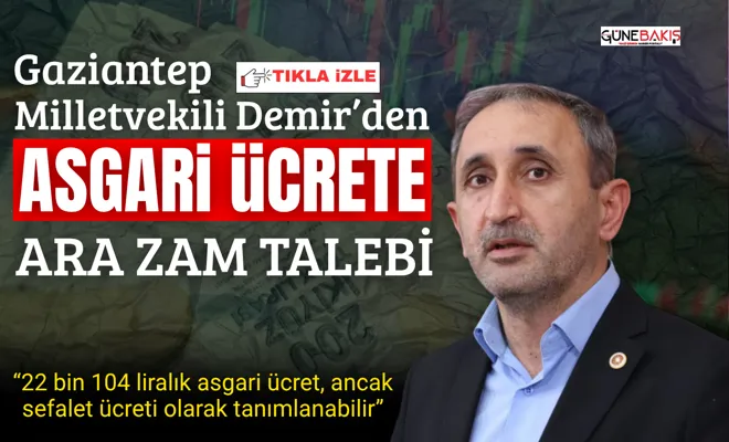 Gaziantep Milletvekili Demir'den Asgari ücrete ara zam talebi 