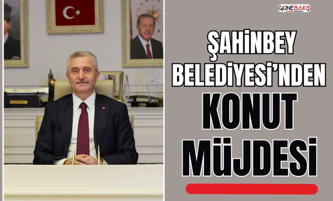 Şahinbey Belediyesi’nden konut müjdesi