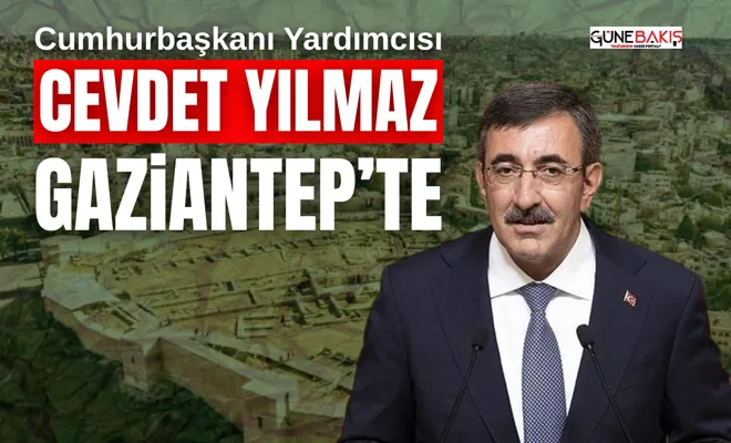 Cumhurbaşkanı Yardımcısı Cevdet Yılmaz Gaziantep’te