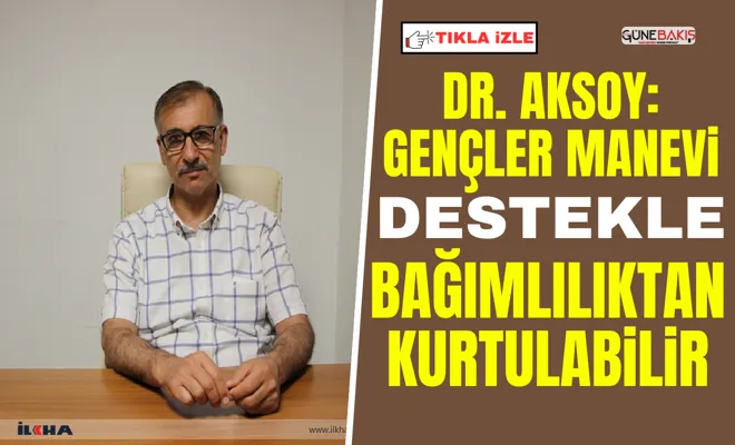 Dr. Aksoy: Gençler manevi destekle bağımlılıktan kurtulabilir