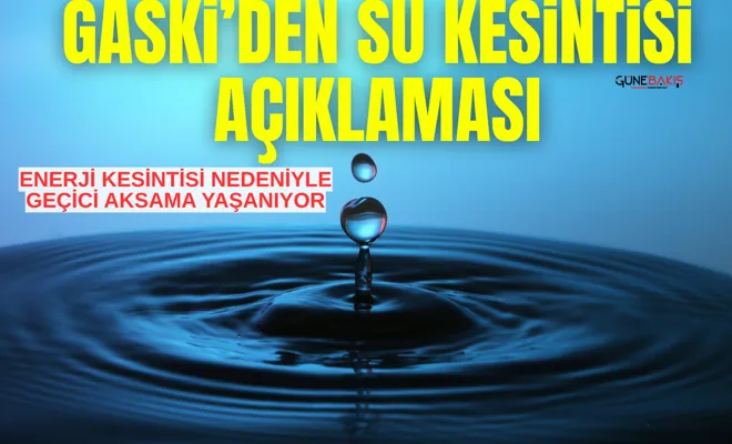 GASKİ’den su kesintisi açıklaması!