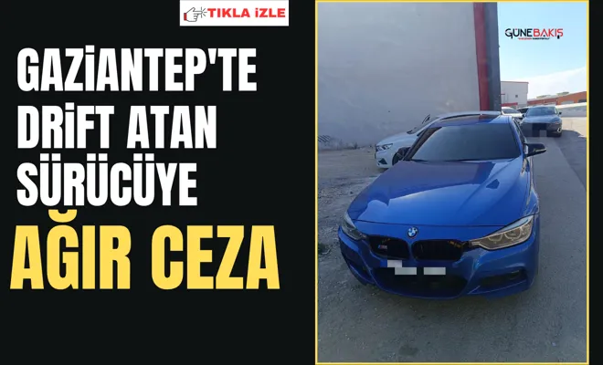 Gaziantep'te drift atan sürücüye ağır ceza