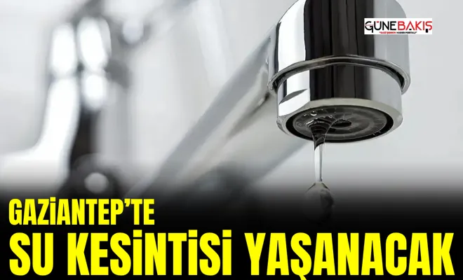 Gaziantep'te su kesintisi yaşanacak