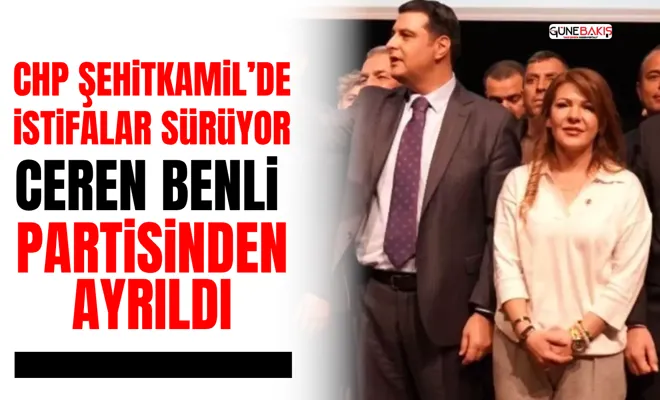 CHP Şehitkamil’de istifalar sürüyor: Ceren Benli partisinden ayrıldı