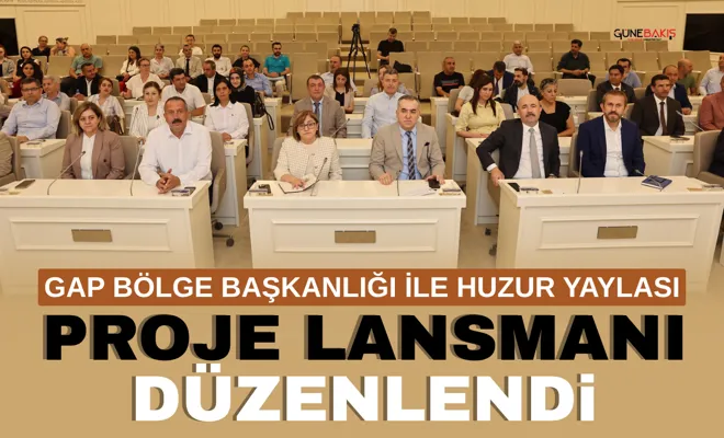GAP Bölge Başkanlığı ile Huzur Yaylası Proje Lansmanı düzenlendi