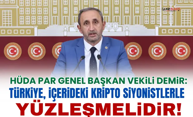 HÜDA PAR Genel Başkan Vekili Demir: Türkiye, içerideki kripto siyonistlerle yüzleşmelidir!