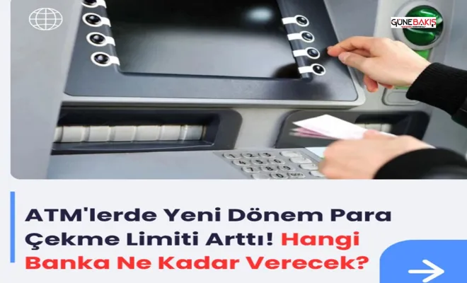 ATM'lerde Yeni Dönem Para Çekme Limiti Arttı! Hangi Banka Ne Kadar Verecek?