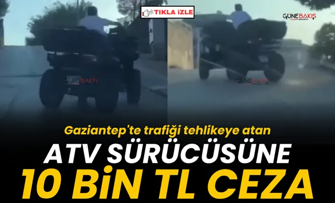 Gaziantep'te trafiği tehlikeye atan ATV sürücüsüne 10 bin TL ceza