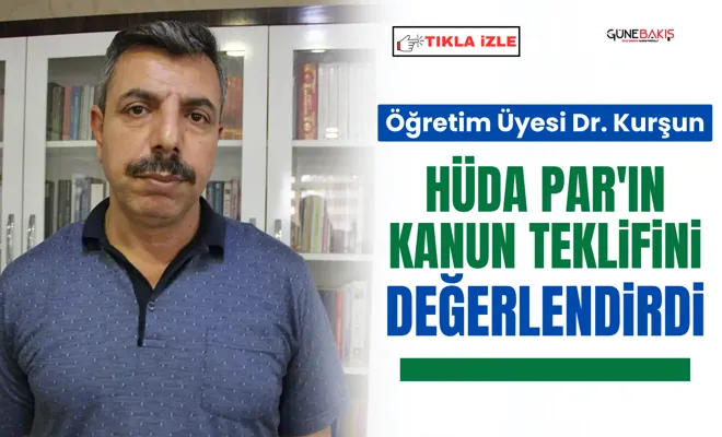 Öğretim Üyesi Dr. Kurşun, HÜDA PAR'ın kanun teklifini değerlendirdi