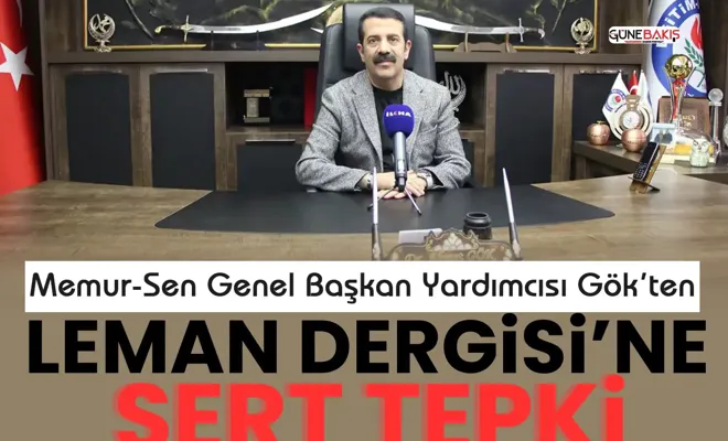 Memur-Sen Genel Başkan Yardımcısı Gök’ten leman dergisi’ne sert tepki