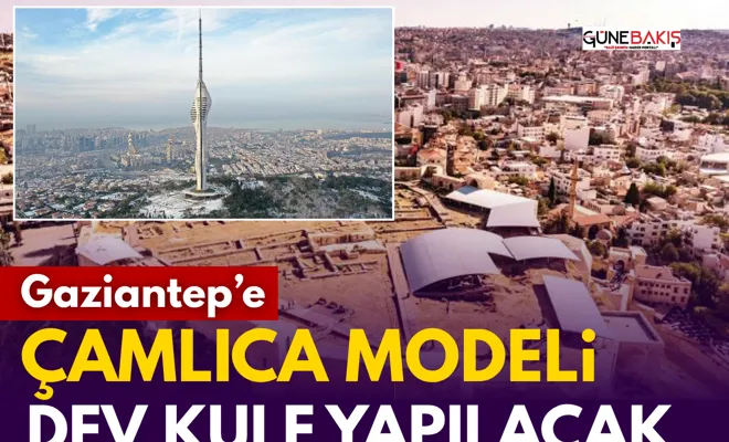 Gaziantep’e Çamlıca modeli dev kule yapılacak