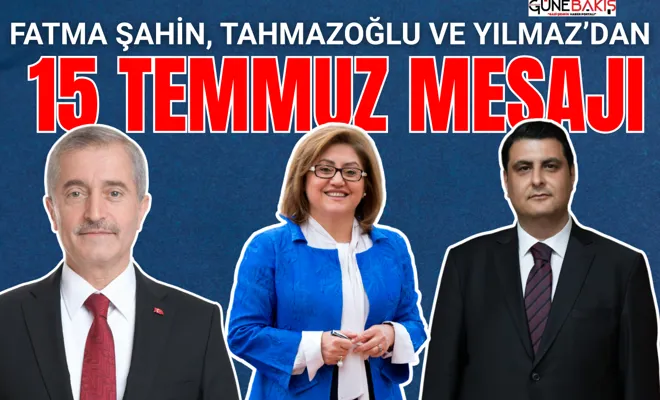 Fatma Şahin, Tahmazoğlu ve Yılmaz’dan 15 Temmuz mesajı