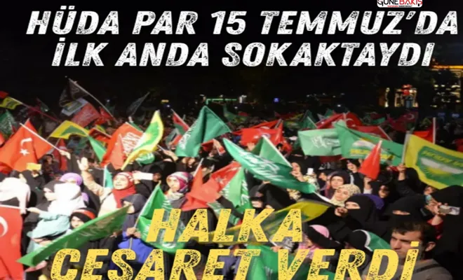 HÜDA PAR 15 Temmuz'da ilk anda sokaktaydı: Halka cesaret verdi