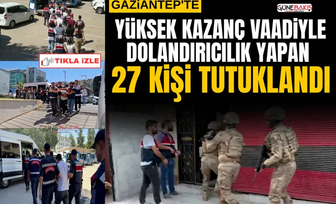 Gaziantep’te yüksek kazanç vaadiyle dolandırıcılık yapan 27 kişi tutuklandı