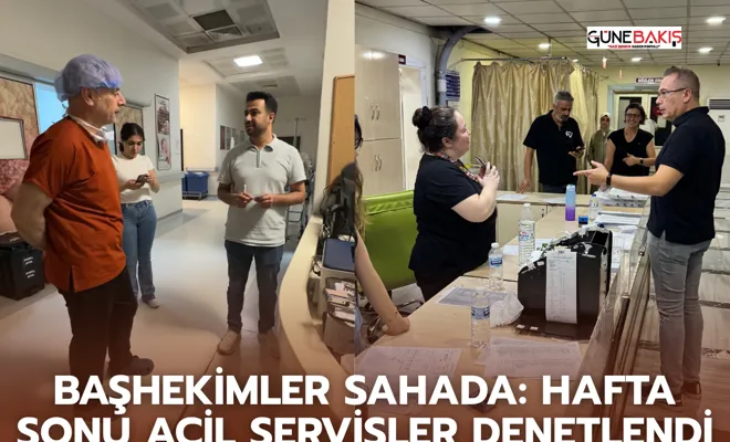 Başhekimler sahada: Hafta sonu acil servisler denetlendi