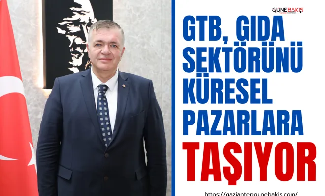 GTB, gıda sektörünü küresel pazarlara taşıyor