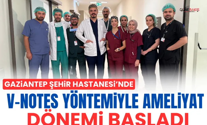 Gaziantep Şehir Hastanesi’nde V-Notes yöntemiyle ameliyat dönemi başladı