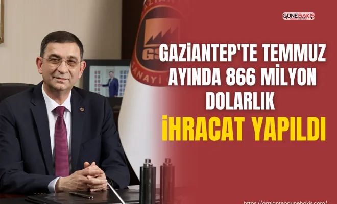 Gaziantep'te temmuz ayında 866 milyon dolarlık ihracat yapıldı