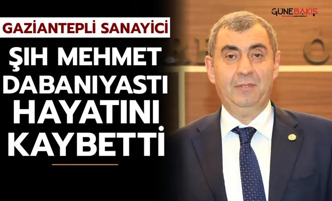 Gaziantepli Sanayici Şıh Mehmet Dabanıyastı Hayatını Kaybetti