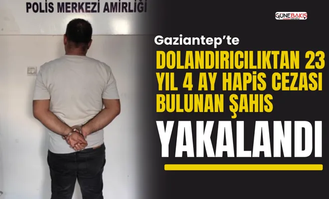 Dolandırıcılıktan 23 yıl 4 ay hapis cezası bulunan şahıs yakalandı