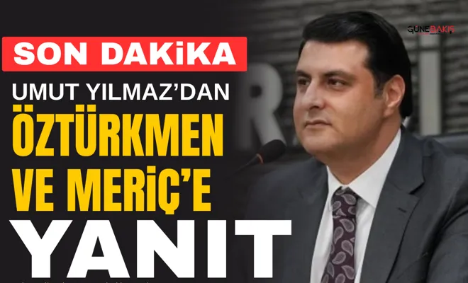 Yılmaz’dan Öztürkmen ve Meriç’e yanıt