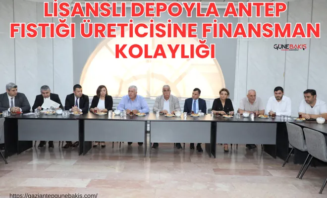 Lisanslı Depoyla Antep Fıstığı üreticisine finansman kolaylığı
