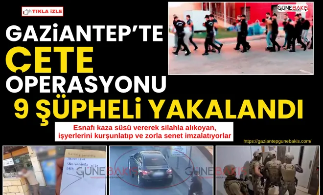 Gaziantep’te çete operasyonu: 9 şüpheli yakalandı