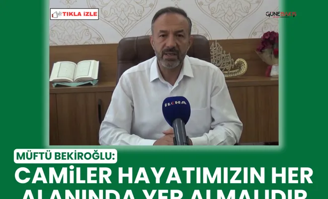 Müftü Bekiroğlu: Camiler hayatımızın her alanında yer almalıdır
