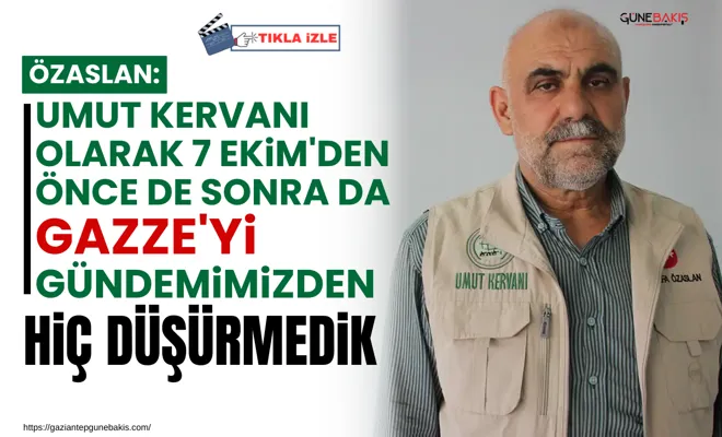 Özaslan: Umut Kervanı olarak 7 Ekim'den önce de sonra da Gazze'yi gündemimizden hiç düşürmedik
