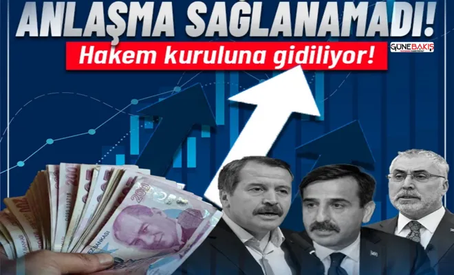 Zam pazarlığında anlaşmaya varılamadı: Hakem kuruluna gidiliyor!