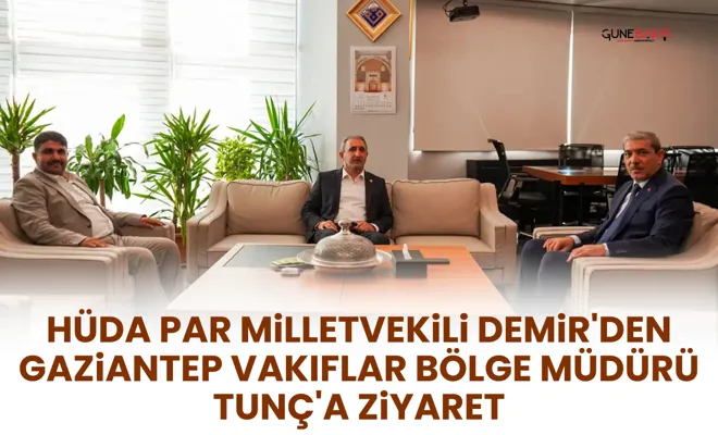 HÜDA PAR Milletvekili Demir'den Gaziantep Vakıflar Bölge Müdürü Tunç'a ziyaret