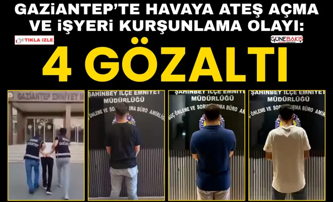 Gaziantep’te havaya ateş açma ve işyeri kurşunlama olayı: 4 gözaltı