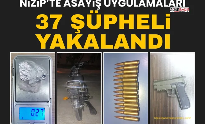 Nizip’te asayiş uygulamaları: 37 şüpheli yakalandı