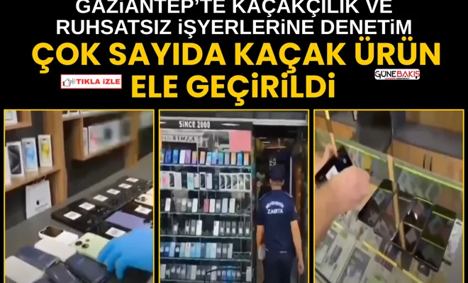 Gaziantep’te kaçakçılık ve ruhsatsız işyerlerine denetim: çok sayıda kaçak ürün ele geçirildi