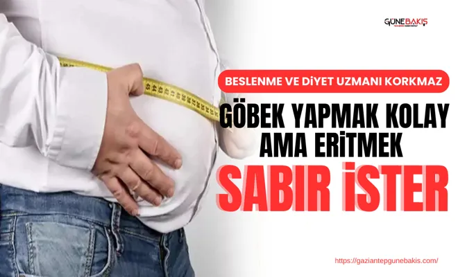 Beslenme ve Diyet Uzmanı Korkmaz: Göbek yapmak kolay ama eritmek sabır ister