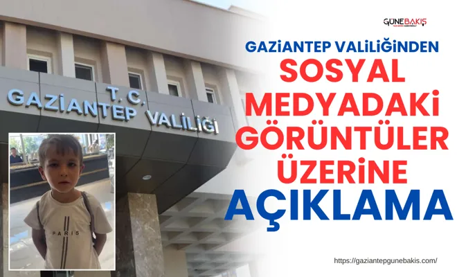 Gaziantep Valiliğinden sosyal medyadaki görüntüler üzerine açıklama