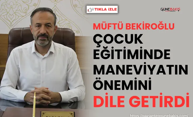 Müftü Bekiroğlu çocuk eğitiminde maneviyatın önemini dile getirdi