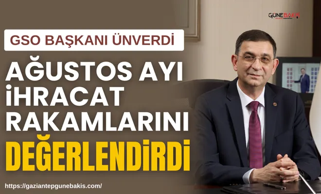 Başkan Ünverdi ağustos ayı ihracat rakamlarını değerlendirdi