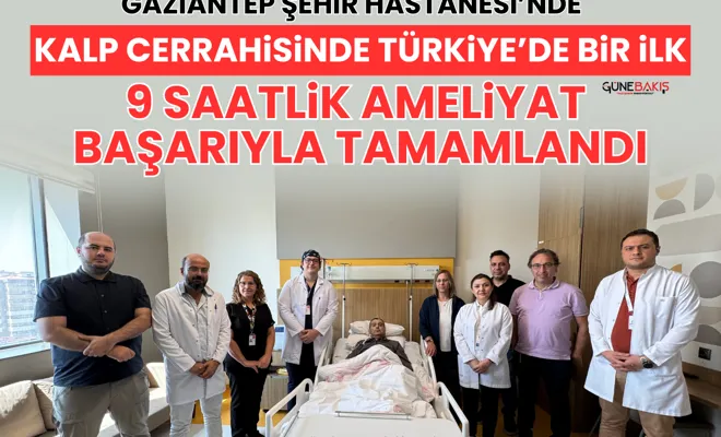 Gaziantep Şehir Hastanesi’nde Kalp Cerrahisinde Türkiye’de bir ilk: 9 saatlik ameliyat başarıyla tamamlandı