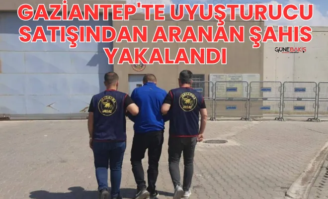 Gaziantep'te uyuşturucu satışından aranan şahıs yakalandı