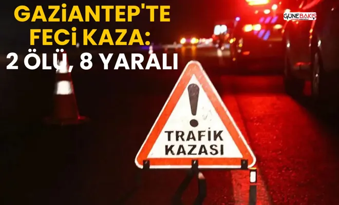Gaziantep'te feci kaza: 2 ölü, 8 yaralı