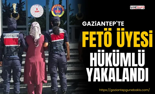 Gaziantep'te FETÖ üyesi hükümlü yakalandı