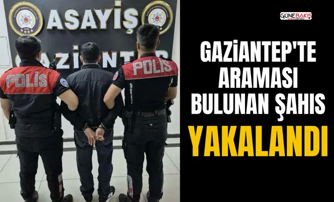 Gaziantep'te araması bulunan şahıs yakalandı